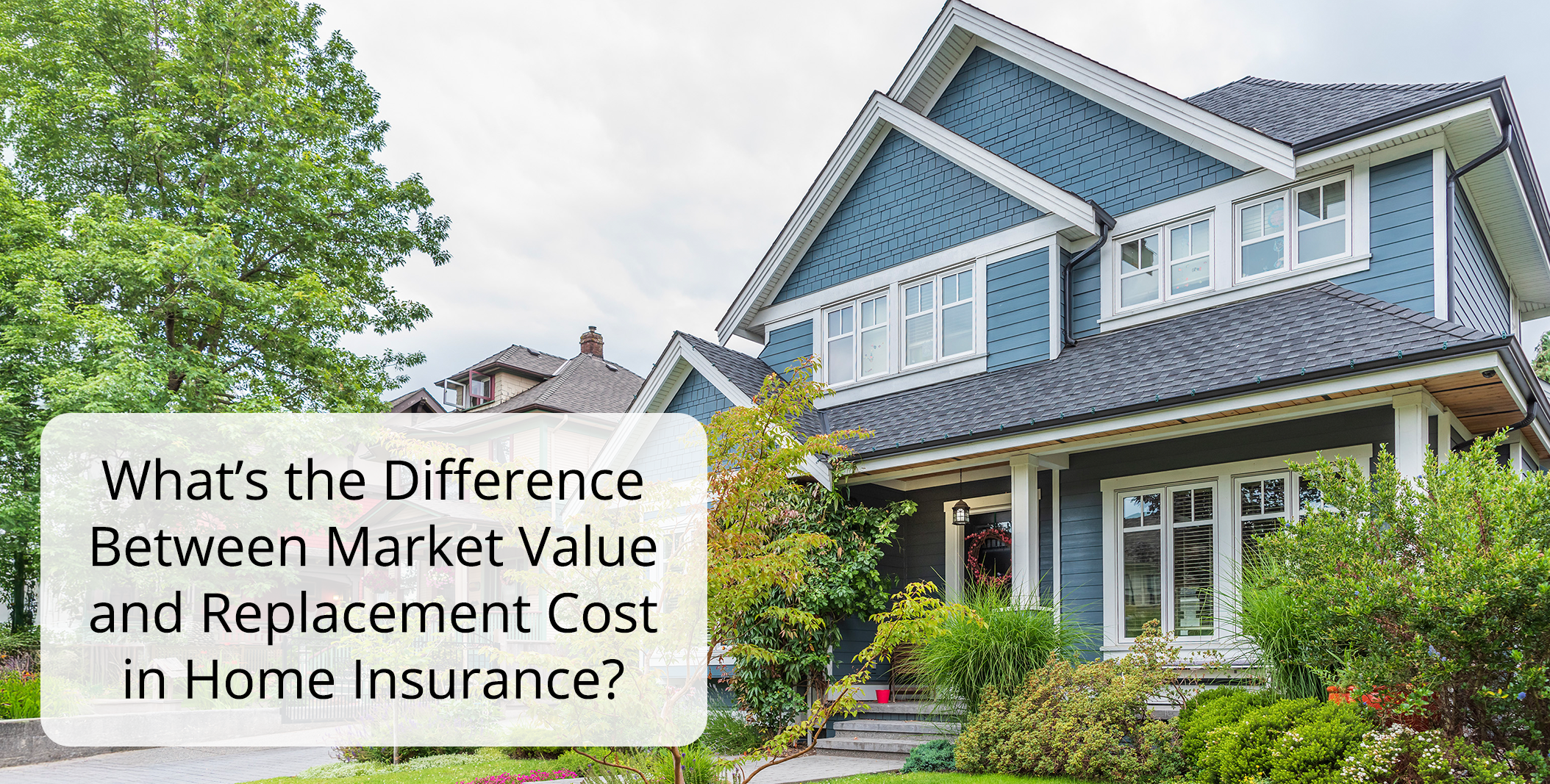 What’s the Difference Between Market Value and Replacement Cost in Home Insurance?